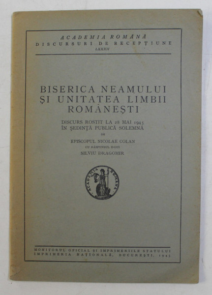 BISERICA NEAMULUI SI UNITATEA LIMBII ROMANESTI - DISCURS TINUT de EPISCOPUL NICOLAE COLAN , CU RASPUNSUL lui SILVIU DRAGOMIR , 1945