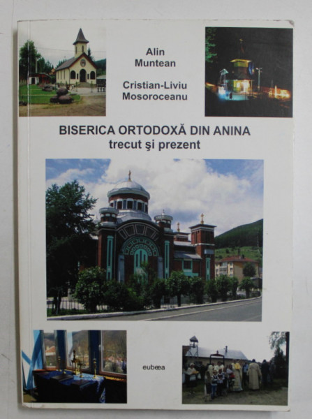BISERICA ORTODOXA DIN ANINA  - TRECUT SI PREZENT de ALIN MUNTEAN si CRISTIAN  - LIVIU MOSOROCEANU , 2014 , DEDICATIE *