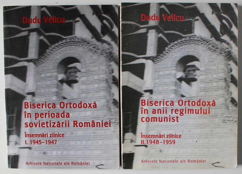 BISERICA ORTODOXA IN PERIOADA SOVIETIZARII ROMANIEI / BISERICA ORTODOXA IN ANII REGIMULUI COMUNIST , INSEMNARI ZILNICE 1945 -1959 de DUDU VELICU , VOLUMELE I - II , 2004 -2005