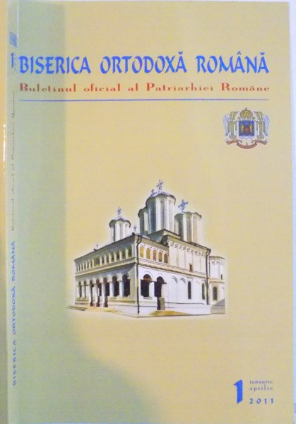 BISERICA ORTODOXA ROMANA , BULETINUL OFICIAL AL PATRIARHIEI ROMANE , 1 IANUARIE-APRILIE , SERIA A IV-A , ANUL II , 2011