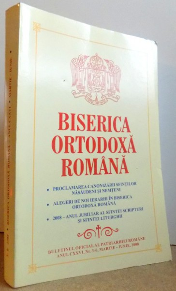 BISERICA ORTODOXA ROMANA - BULETINUL OFICIAL AL PATRIARHIEI ROMANE ANUL CXXVI , NR. 3-6 , MARTIE- IUNIE 2008