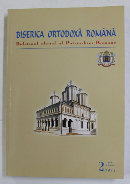 BISERICA ORTODOXA ROMANA - BULETINUL OFICIAL AL PATRIARHIEI ROMANE , NR. 2 , MAI - AUGUST , 2012
