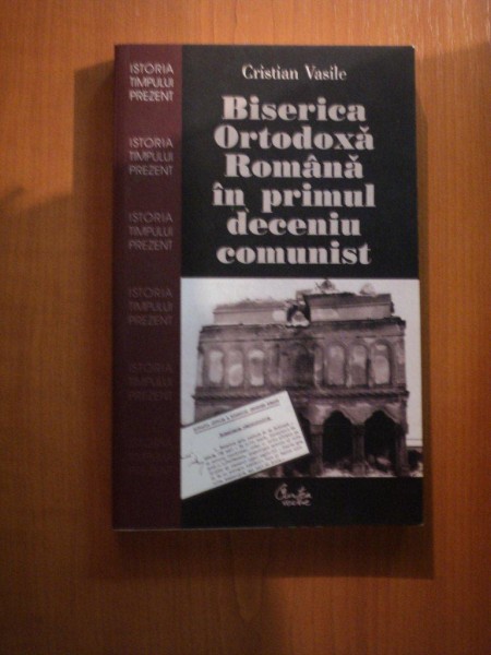 BISERICA ORTODOXA ROMANA IN PRIMUL DECENIU COMUNIST de CRISTIAN VASILE , Bucuresti 2005