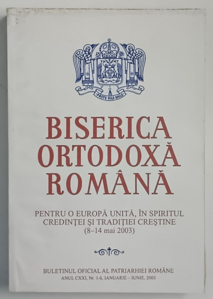 BISERICA ORTODOXA ROMANA , PENTRU O EUROPA UNITA , IN SPIRITUL CREDINTEI SI TRADITIEI CRESTINE ( 8 - 14 MAI 2003 ) , 2003