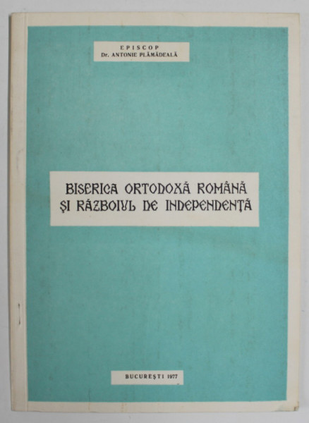 BISERICA ORTODOXA ROMANA SI RAZBOIUL DE INDEPENDENTA de EPISCOP Dr. ANTONIE PLAMADEALA  , 1977