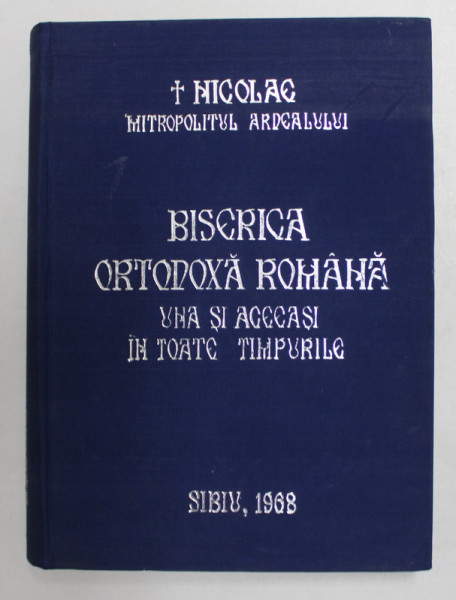BISERICA ORTODOXA ROMANA - UNA SI ACEEASI IN TOATE TIMPURILE de NICOLAE , MITROPOLITUL ARDEALULUI ,  1968 , DEDICATIE *