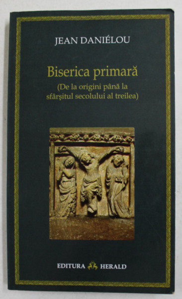 BISERICA PRIMARA - DE LA ORIGINI PANA LA SFARSITUL SECOLULUI  AL TREILEA de JEAN DANIELOU , 2008 , MICI SUBLINIERI SI INSEMNARI CU CREIONUL *