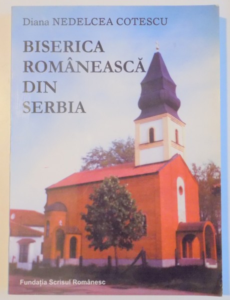 BISERICA ROMANEASCA DIN SERBIA de DIANA NEDELCEA COTESCU , 2006 , DEDICATIE*