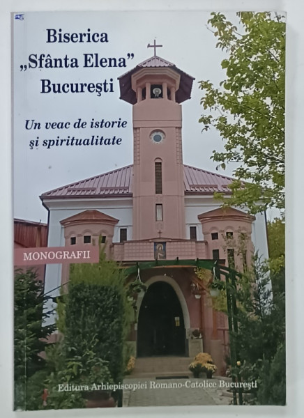 BISERICA ' SFANTA ELENA ' , UN VEAC DE ISTORIE SI SPIRITUALITATE ,  coordonator DANUT DOBOS , 2015