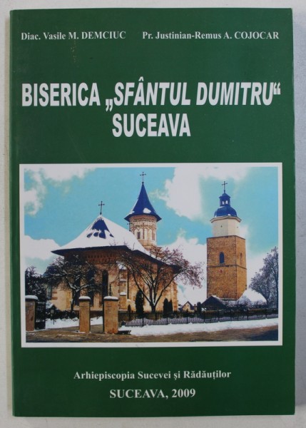 BISERICA " SFANTUL DUMITRU " SUCEAVA  de VASILE M . DEMCIUC si JUSTINIAN - REMUS A . COJOCAR , 2009