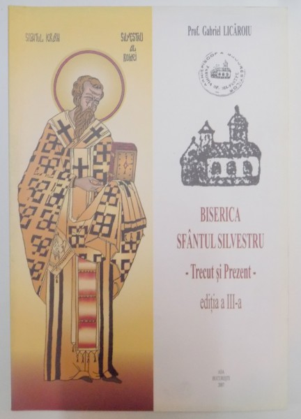 BISERICA SFANTUL SILVESTRU , TRECUT SI PREZENT , EDITIA A III A ,  2007