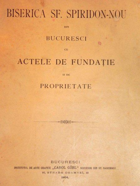 BISERICA SFANTUL SPIRIDON NOU DIN BUCURESTI  CU ACTELE DE FUNDATIE SI DE PROPRIETATE  -BUC. 1904