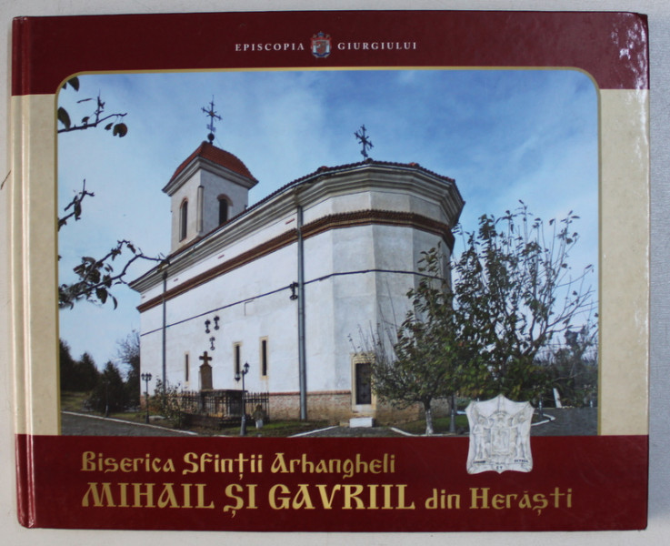 BISERICA SFINTII ARHANGHELI MIHAIL SI GAVRIIL DIN HERASTI , 370 DE ANI DE ISTORIE de ADRIAN CAZACU , MIHAI ANTON PODARU , 2014