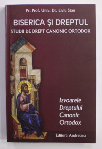 BISERICA SI DREPTUL - STUDII DE DREPT CANONIC ORTODOX - IZVOARELE DREPTULUI CANONIC OROTODOX de LIVIU STAN , 2012