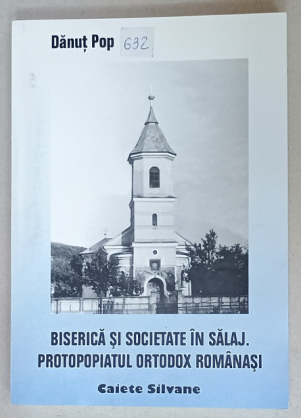 BISERICA SI SOCIETATE IN SALAJ . PROTOPOIATUL ORTODOX ROMANASI de DANUT POP , 2002 , DEDICATIE *