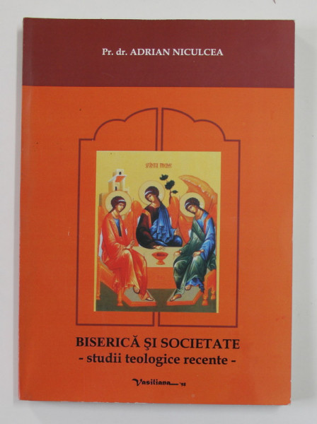 BISERICA SI SOCIETATE - STUDII TEOLOGICE RECENTE de Preot dr. ADRIAN NICULCEA , 2004