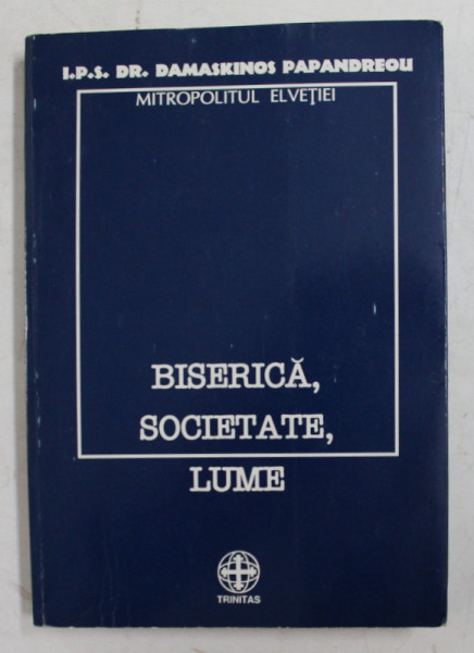 BISERICA , SOCIETATE , LUME de DAMASKINOS PAPANDREOU , MITROPOLITUL ELVETIEI , 1998