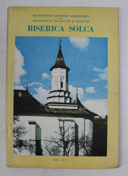 BISERICA SOLCA , MONUMENTE ISTORICE BISERICESTI DIN MITROPOLIA MOLDOVEI SI SUCEVEI de ION I. SOLCANU si D. LUCAN , 1977