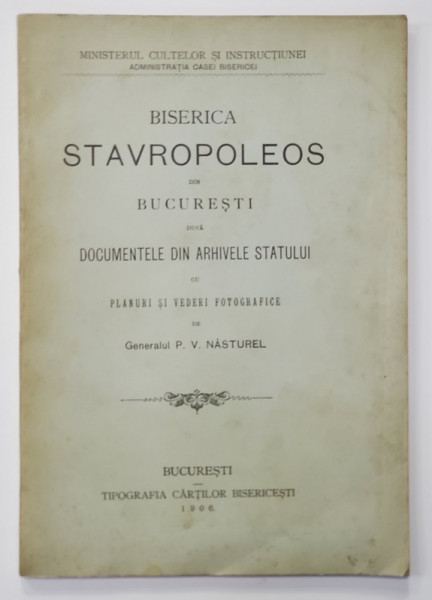 BISERICA STAVROPOLEOS ... DUPA DOCUMENTELE DIN ARHIVELE STATULUI  CU PLANURI SI VEDERI ..de GENERALUL P.V NASTUREL , 1906