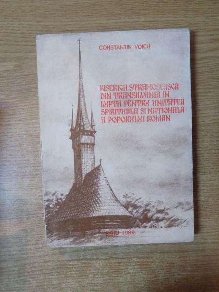 BISERICA STRAMOSEASCA DIN TRANSILVANIA IN LUPTA PENTRU UNITATEA SPIRITUALA SI NATIONALA A POPORULUI ROMAN de CONSTANTIN VOICU , 1989
