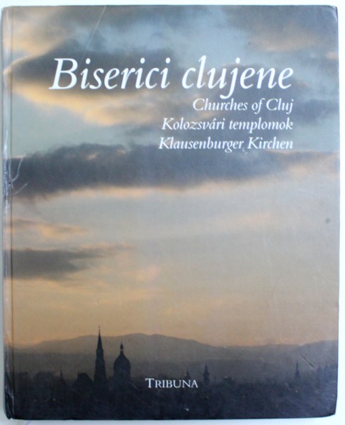 BISERICI CLUJENE , coordonator NICOLAE SABAU , EDITIE IN ROMANA , ENGLEZA , MAGHIARA , GERMANA , 2012