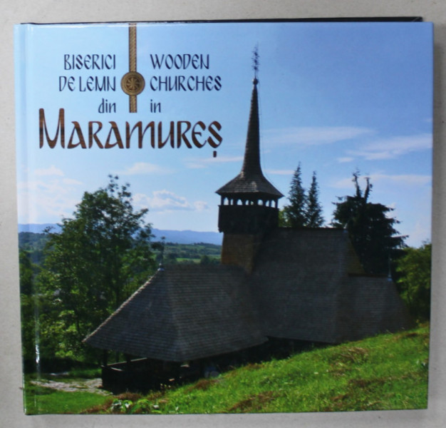BISERICI DE LEMN DIN MARAMURES / WOODEN CHURCHES IN MARAMURES , ALBUM IN LIMBILE ROMANA SI ENGLEZA , 2022