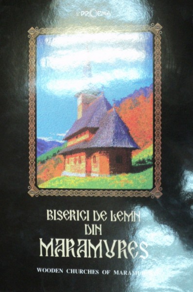 BISERICI DE LEMN DIN MARAMURES / WOODEN CHURCHES OF MARAMURES  2007