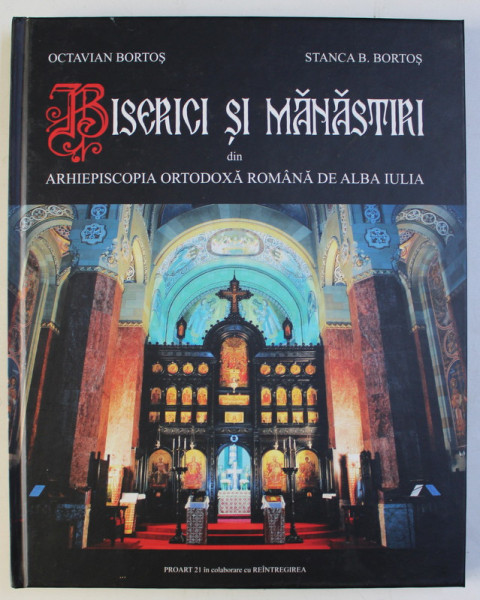 BISERICI SI MANASTIRI DIN ARHIEPISCOPIA ORTODOXA ROMANA DE ALBA IULIA de OCTAVIAN BORTOS , STANCA BARBARA BORTOS , 2009