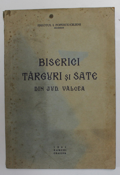 BISERICI , TARGURI SI SATE DIN JUDETUL VALCEA de I. POPESCU CILIENI , Craiova 1941