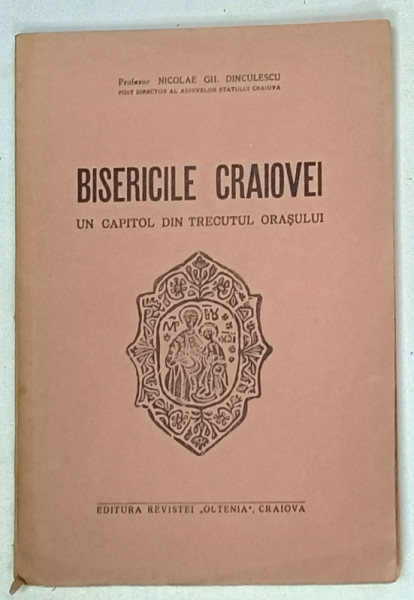 BISERICILE CRAIOVEI , UN CAPITOL DIN TRECUTUL ORASULUI de NICOLAE GH. DINCULESCU , EDITIE INTERBELICA