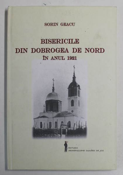 BISERICILE DIN DOBROGEA DE NORD IN ANUL 1921 de SORIN GEACU , 2018