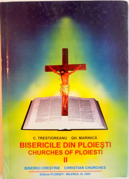 BISERICILE DIN PLOIESTI, CHURCHES OF PLOIESTI, VOL. II, BISERICI CRESTINE de C. TRESTIOREANU, GH. MARINICA, 2005