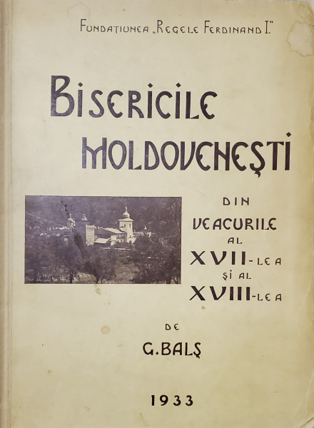 BISERICILE MOLDOVENESTI DIN VEACURILE AL XVII-lea si al XVIII-lea de G. BALS - BUCURESTI, 1933