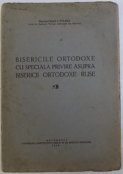 BISERICILE ORTODOXE CU SPECIALA PRIVIRE ASUPRA BISERICII ORTODOXE RUSE de DIACONUL IOAN I. PULPEA , 1949