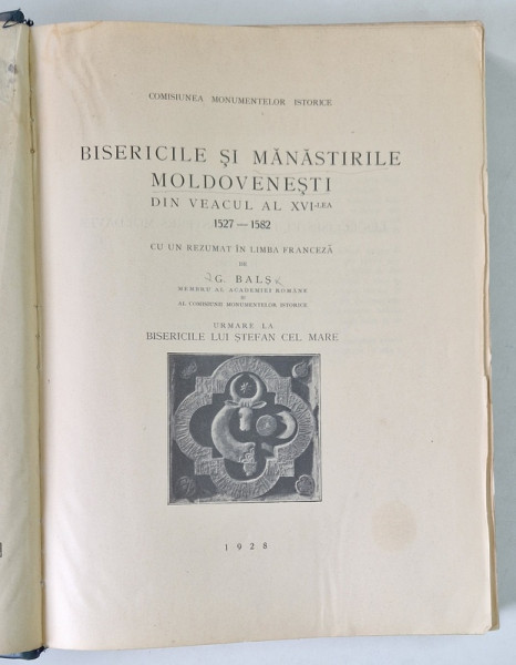 BISERICILE SI MANASTIRILE MOLDOVENESTI DIN VEACUL XVII-XVIII   CU UN REZUMAT DE G. BALS , 1928