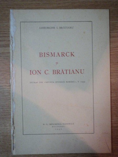 BISMARCK SI ION C. BRATIANU . EXTRAS DIN REVISTA ISTORICA ROMANA de GHEORGHE I. BRATIANU , 1936