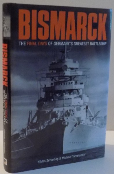 BISMARCK THE FINAL DAYS OF GERMANY'S GREATEST BATTLESHIP by NIKLAS ZETTERLING , 2009