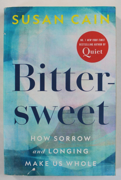 BITTER SWEET , HOW SORROW AND LONGING MAKE US WHOLE by SUSAN CAIN , 2022