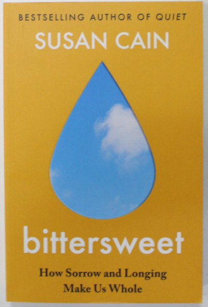 BITTERSWEET , HOW SORROW AND LONGING MAKE US WHOLE by SUSAN CAIN , 2022