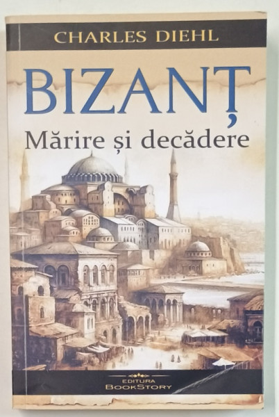 BIZANT , MARIRE SI DECADERE de CHARLES DIEHL , 2024, SUBLINIATA CU CREIONUL *