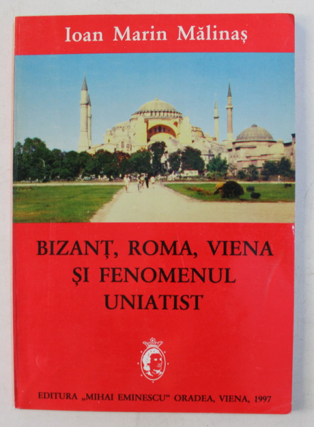 BIZANT , ROMA , VIENA SI FENOMENUL UNIATIST de IOAN MARIN MALINAS , 1997