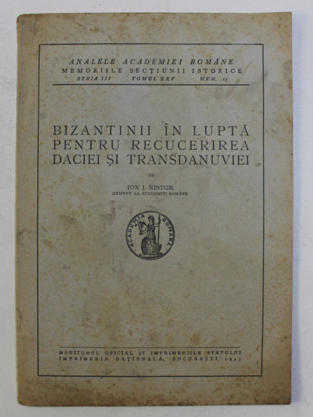 BIZANTINII IN LUPTA PENTRU RECUCERIREA DACIEI SI TRANSDANUVIEI de ION I. NISTOR , 1943