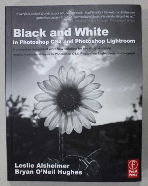 BLACK AND WHITE IN PHOTOSHOP CS4 AND PHOTOSHOP LIGHTROOM by LESLIE ALSHEIMER and BRYAN O 'NEIL HUGHES , 2009