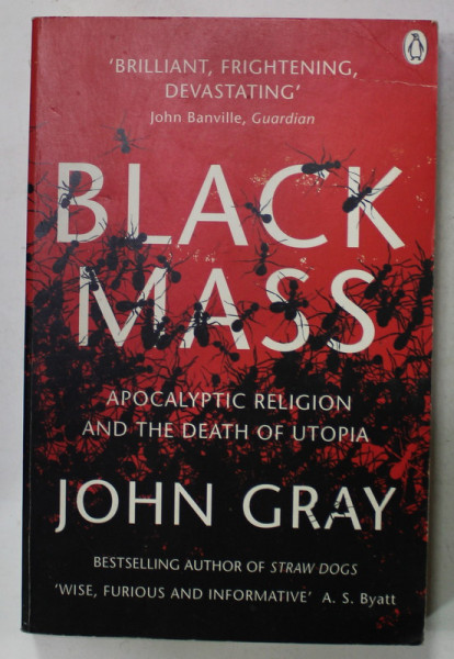 BLACK MASS by JOHN GRAY , APOCALYPTIC RELIGION AND THE DEATH OF UTOPIA , 2008