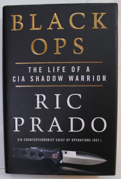 BLACK OPS , THE LIFE OF A  CIA SHADOW WARRIOR by RIC PRADO , 2022