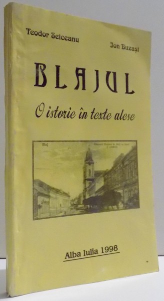 BLAJUL - O ISTORIE IN TEXTE ALESE de TEODOR SEICEANU si ION BUZASI , 1998