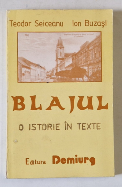 BLAJUL , O ISTORIE IN TEXTE de TEODOR SEICEANU si ION BUZASI , 1993 *DEDICATIE