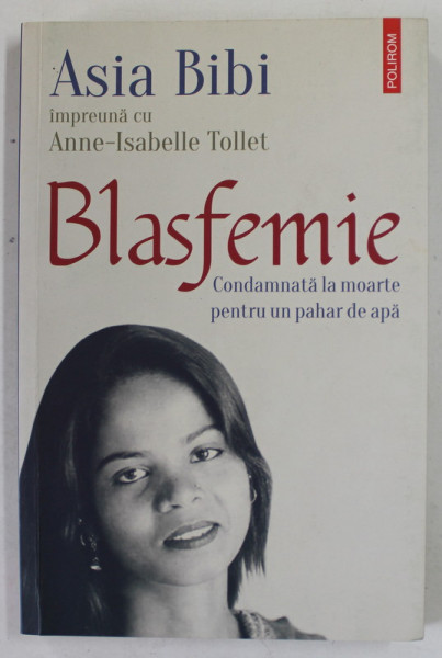 BLASFEMIE , CONDAMNATA LA MOARTE PENTRU UN PAHAR DE APA de ASIA BIBI , impreuna cu ANNE - ISABELLE TOLLET , 2019