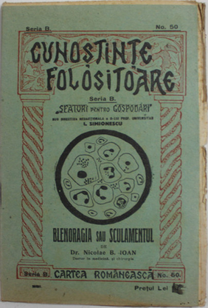 BLENORAGIA SAU SCULAMENTUL de Dr. NICOLAE B. IOAN , COLECTIA '' CUNOSTINE FOLOSITOARE '' SERIA B, NR. 50 , INTERBELICA