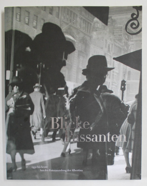 BLICKE , PASSANTEN , 1930 BIS HEUTE AUS DER FOTOSAMMLUNG DER ALBERTINA , herausgegeben von JANOS FRECOT und KLAUS ALBRECHT SCHRODER , 2007